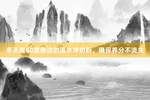 冬天用40度傍边的温水冲奶粉，确保养分不流失
