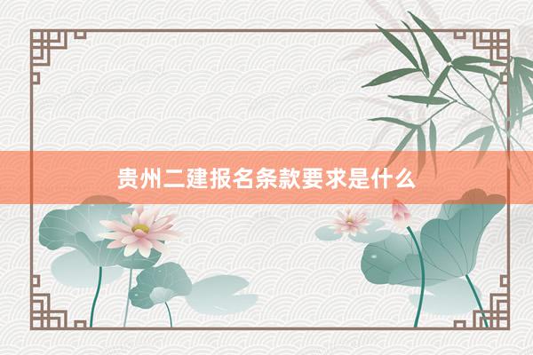 贵州二建报名条款要求是什么