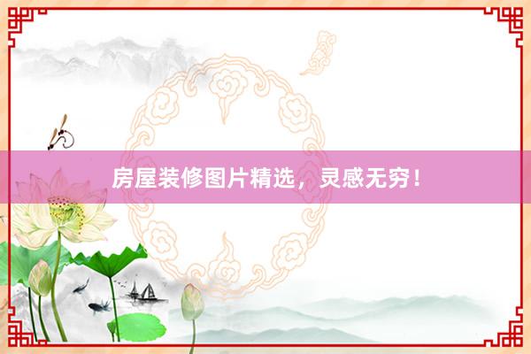 房屋装修图片精选，灵感无穷！